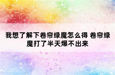 我想了解下卷帘绿魔怎么得 卷帘绿魔打了半天爆不出来